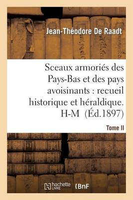 Sceaux Armori�s Des Pays-Bas Et Des Pays Avoisinants: Recueil Historique Et H�raldique.Tome II. H-M - Histoire (Paperback)
