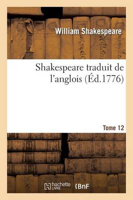 Shakespeare Traduit de L'Anglois. Tome 12 - Litterature (Paperback)