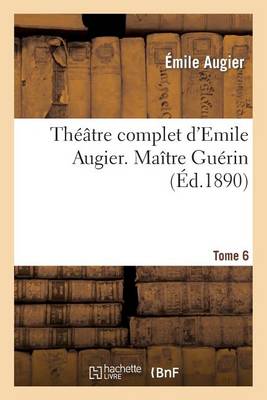 Th��tre Complet d'Emile Augier, Tome 6. Ma�tre Gu�rin - Litterature (Paperback)