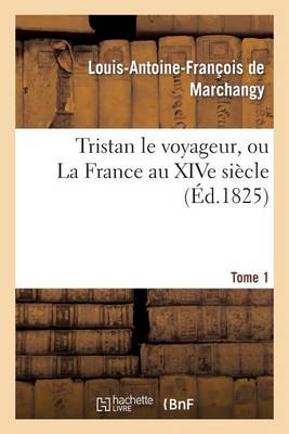 Tristan Le Voyageur, Ou La France Au Xive Si�cle. Tome 1 - Litterature (Paperback)