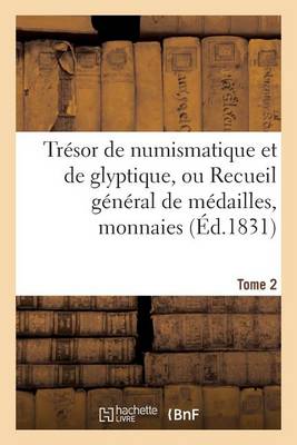 Tr�sor de Numismatique Et de Glyptique, Ou Recueil G�n�ral de M�dailles. Tome 2 - Histoire (Paperback)