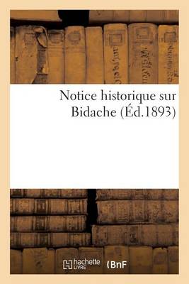 Notice Historique Sur Bidache, d'Apr�s Documents Authentiques Et Tradition Populaire (Mars 1893) - Histoire (Paperback)