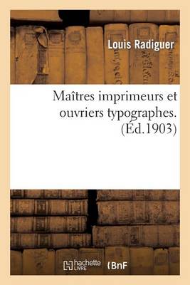Ma�tres Imprimeurs Et Ouvriers Typographes: Th�se... - Generalites (Paperback)