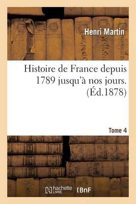 Histoire de France Depuis 1789 Jusqu'� Nos Jours. Tome 4 - Histoire (Paperback)