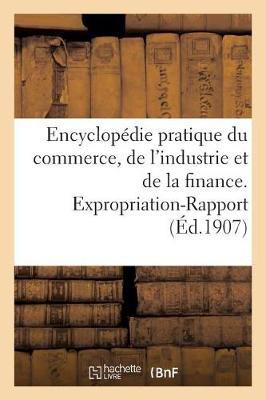 Encyclopedie Pratique Du Commerce, de L'Industrie Et de la Finance. Expropriation-Rapport - Sciences Sociales (Paperback)