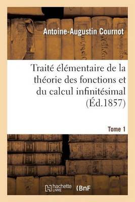 Trait� �l�mentaire de la Th�orie Des Fonctions Et Du Calcul Infinit�simal. T. 1 - Sciences (Paperback)