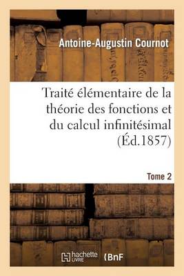 Trait� �l�mentaire de la Th�orie Des Fonctions Et Du Calcul Infinit�simal. T. 2 - Sciences (Paperback)