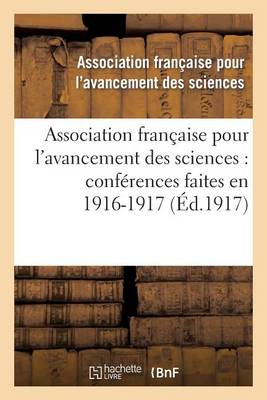Association Fran�aise Pour l'Avancement Des Sciences: Conf�rences Faites En 1916-1917 - Sciences (Paperback)