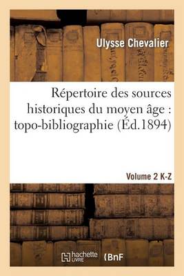 R�pertoire Des Sources Historiques Du Moyen �ge: Topo-Bibliographie. Vol. 2, K-Z - Generalites (Paperback)