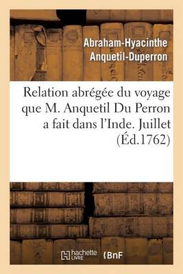 Relation Abr�g�e Du Voyage Que M. Anquetil Du Perron a Fait Dans l'Inde Pour La Recherche - Histoire (Paperback)