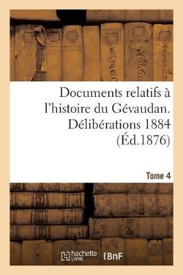 Documents Relatifs � l'Histoire Du G�vaudan. D�lib�rations 1884 T 4 - Histoire (Paperback)