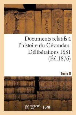 Documents Relatifs � l'Histoire Du G�vaudan. D�lib�rations 1881 T8 - Histoire (Paperback)