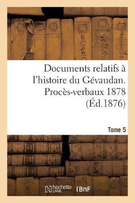 Documents Relatifs � l'Histoire Du G�vaudan. Proc�s-Verbaux 1878 T5 - Histoire (Paperback)