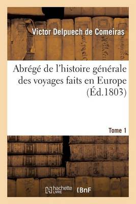Abrï¿½gï¿½ de l'Histoire Gï¿½nï¿½rale Des Voyages Faits En Europe. Tome 1 - Histoire (Paperback)