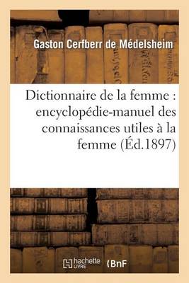 Dictionnaire de la Femme: Encyclop�die-Manuel Des Connaissances Utiles � La Femme... - Sciences Sociales (Paperback)