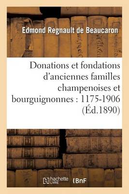 Donations Et Fondations d'Anciennes Familles Champenoises Et Bourguignonnes: 1175-1906 - Histoire (Paperback)
