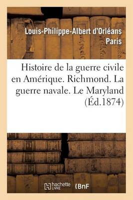 Histoire de la Guerre Civile En Am�rique. Richmond. La Guerre Navale. Le Maryland - Histoire (Paperback)