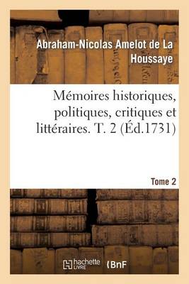 M�moires Historiques, Politiques, Critiques Et Litt�raires. T. 2 - Litterature (Paperback)