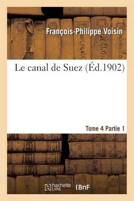 Le Canal de Suez. Tome 4, II Description Des Travaux de Premier Etablissement, Partie 1 - Savoirs Et Traditions (Paperback)