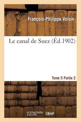 Le Canal de Suez. Tome 5, II Description Des Travaux de Premier �tablissement, Partie 2 - Savoirs Et Traditions (Paperback)