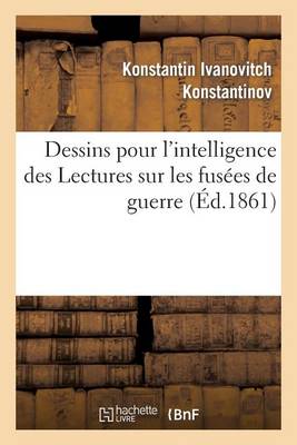 Dessins Pour Intelligence Des Lectures Fus�es de Guerre, Faites En 1860 - Litterature (Paperback)