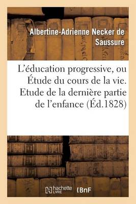 L'�ducation Progressive, Ou �tude Du Cours de la Vie. Etude de la Derni�re Partie de l'Enfance - Litterature (Paperback)