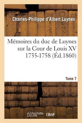 M�moires Du Duc de Luynes Sur La Cour de Louis XV (1735-1758). T. 7 - Litterature (Paperback)