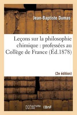 Le�ons Sur La Philosophie Chimique: Profess�es Au Coll�ge de France (2nde �d.) - Litterature (Paperback)