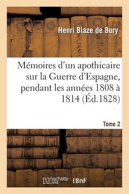 M�moires d'Un Apothicaire Sur La Guerre d'Espagne, Pendant Les Ann�es 1808 � 1814. Tome 2 - Histoire (Paperback)
