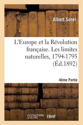 L'Europe Et La Revolution Francaise 4e Partie, Les Limites Naturelles, 1794-1795 - Histoire (Paperback)