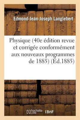 Physique (40e Edition Revue Et Corrigee Conformement Aux Nouveaux Programmes de 1885) - Sciences (Paperback)