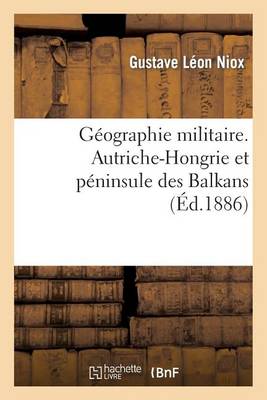 G�ographie Militaire. Autriche-Hongrie Et P�ninsule Des Balkans, Partie 4 - Histoire (Paperback)