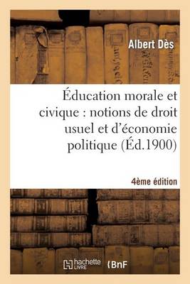 �ducation Morale Et Civique: Notions de Droit Usuel Et d'�conomie Politique... (4e �dition) - Sciences Sociales (Paperback)