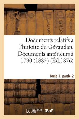 Documents Relatifs � l'Histoire Du G�vaudan. Documents Ant�rieurs � 1790, T1, Partie 3 (1885) - Histoire (Paperback)