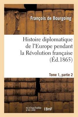 Histoire Diplomatique de l'Europe Pendant La R�volution Fran�aise Tome 1, Partie 2 - Histoire (Paperback)