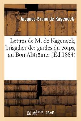 Lettres Brigadier Des Gardes Du Corps, Au Bon Alstr�mer - Histoire (Paperback)
