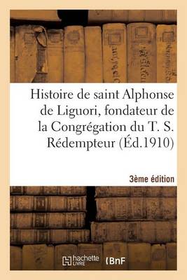 Histoire de Saint Alphonse de Liguori 3e �dition - Histoire (Paperback)