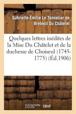 Quelques Lettres In dites de la Mise Du Ch telet Et de la Duchesse de Choiseul (1745-1775) - Litterature (Paperback)