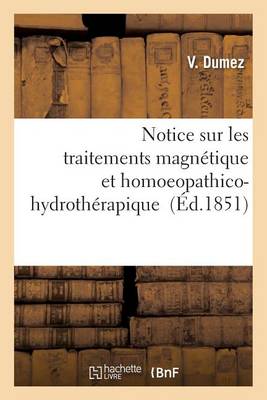 Notice Sur Les Traitements Magn�tique Et Homoeopathico-Hydroth�rapique - Sciences (Paperback)