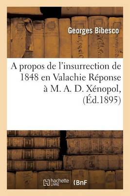 A Propos de l'Insurrection de 1848 En Valachie R�ponse � M. A. D. X�nopol, - Litterature (Paperback)