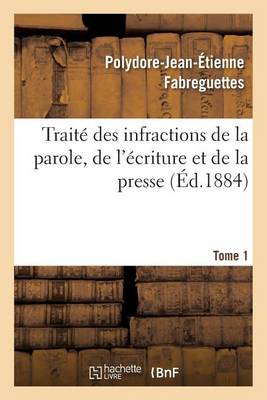 Trait Des Infractions de la Parole, de l' criture Et de la Presse Tome 1 - Sciences Sociales (Paperback)