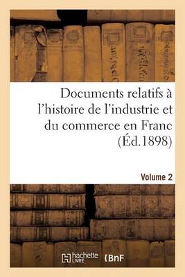 Documents Relatifs � l'Histoire de l'Industrie Et Du Commerce En France Tome 2 - Histoire (Paperback)