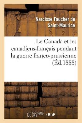 Le Canada Et Les Canadiens-Francais Pendant La Guerre Franco-Prussienne - Histoire (Paperback)