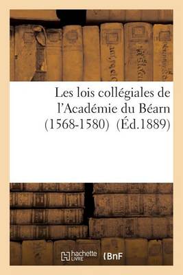 Les Lois Coll�giales de l'Acad�mie Du B�arn 1568-1580 - Sciences Sociales (Paperback)