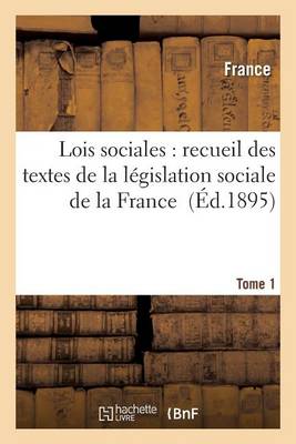 Lois Sociales: Recueil Des Textes de la L gislation Sociale de la France Tome 1 - Sciences Sociales (Paperback)