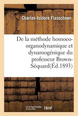 de la M thode Homoeo-Organodynamique Et Dynamog nique Du Professeur Brown-S quard - Sciences (Paperback)