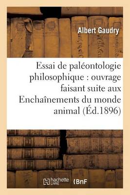 Essai de Pal�ontologie Philosophique: Ouvrage Faisant Suite Aux Encha�nements Du Monde Animal - Sciences (Paperback)