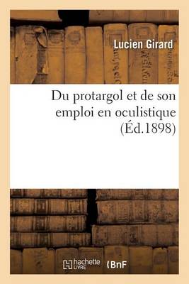 Du Protargol Et de Son Emploi En Oculistique - Sciences (Paperback)