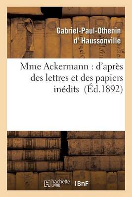 Mme Ackermann: D'Apr�s Des Lettres Et Des Papiers In�dits - Litterature (Paperback)