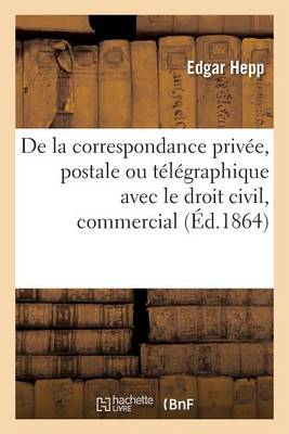 de la Correspondance Priv�e, Postale Ou T�l�graphique Avec Le Droit Civil, Le Droit Commercial - Sciences Sociales (Paperback)